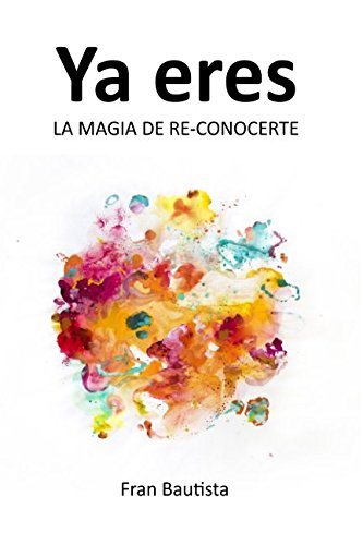 Ya eres: LA MAGIA DE RE-CONOCERTE (Spanish Edition)