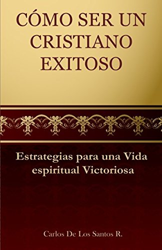 CÓMO SER UN CRISTIANO EXITOSO: Estrategias para una vida espiritual victoriosa.