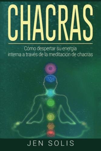 Chacras: Cómo despertar su energía interna a través de la meditación de chacras
