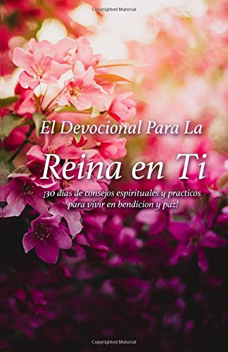 El Devocional Para la Reina en Ti: 30 Dias Hacia Una Vida Llena Bendicion y Paz (Spanish Edition)