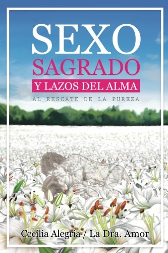 Sexo Sagrado y Lazos del Alma Al Rescate de la Pureza Sexual