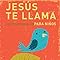 Jesús te llama 365 lecturas devocionales para niños