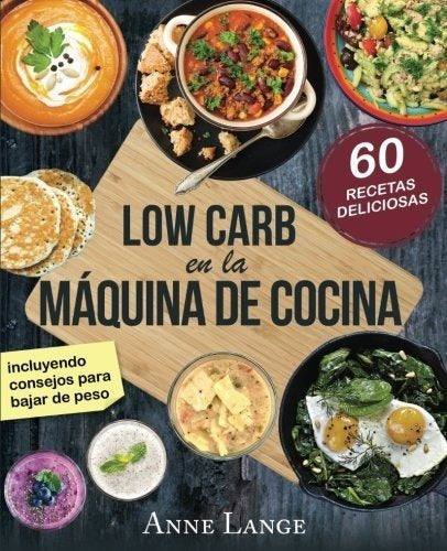 Low Carb En La Máquina De Cocina: El Libro Con 60 Recetas