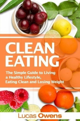 Clean Eating: La Guía Simple Para Vivir Un Estilo De Vida