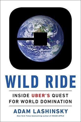 Wild Ride: Dentro de la búsqueda de Uber para la dominación
