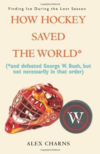 Cómo Hockey Salvó Al Mundo *: (* Y Derrotó A George W. Bush,
