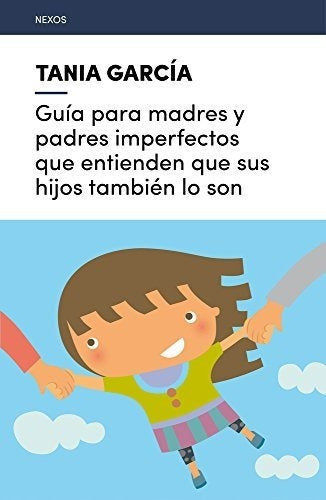 Guía Para Madres Y Padres Imperfectos Que Entienden