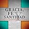 Gracia, Fe y Santidad: Una teología sistemática wesleyana