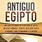 Antiguo Egipto: Una guía fascinante de la historia de Egipto