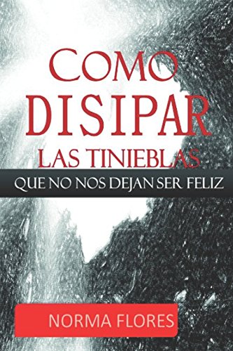 COMO DISIPAR LAS TINIEBLAS QUE NO NOS DEJAN SER FELIZ