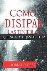 COMO DISIPAR LAS TINIEBLAS QUE NO NOS DEJAN SER FELIZ