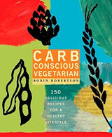 Vegetariano consciente de los carbohidratos: 150 recetas deliciosas