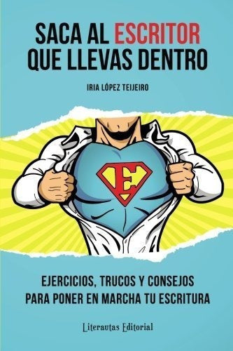 Saca Al Escritor Que Llevas Dentro: Ejercicios, Trucos Y