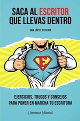 Saca Al Escritor Que Llevas Dentro: Ejercicios, Trucos Y